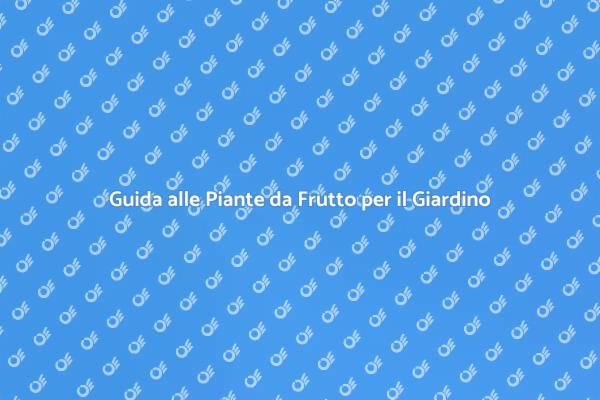 Piante da Frutto: Crea il Tuo Giardino