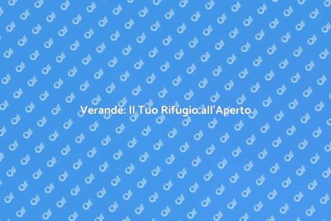 Verande: Espandi il Tuo Spazio di Vita