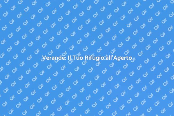 Verande: Trasforma il Tuo Spazio