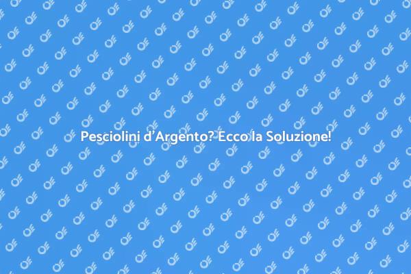 Elimina i Pesciolini d'Argento Subito!