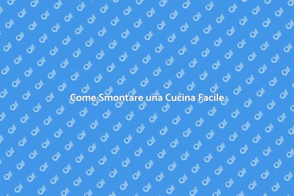Smontare la Cucina: Ecco Come Fare