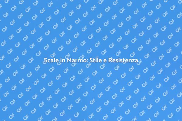 Scale in Marmo: La Scelta Perfetta per Te