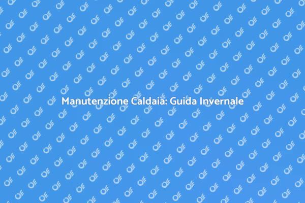 Caldaia: Mantienila Sicura e Funzionante