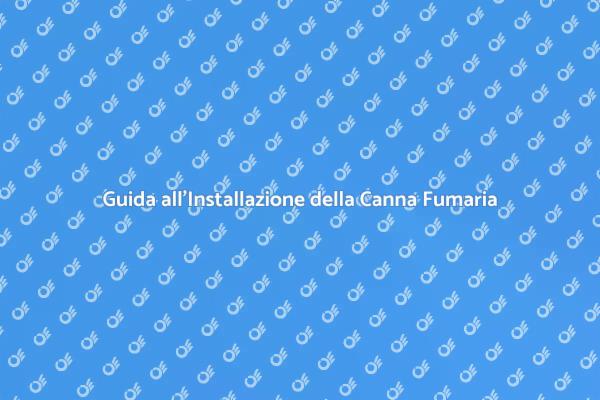 Canna Fumaria: Guida Completa all'Installazione