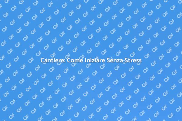 Come Avviare un Cantiere con Successo