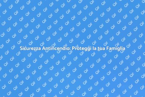 Assistenza Antincendio: Proteggi la tua casa