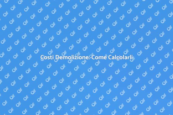 Come Rilevare i Costi di Demolizione