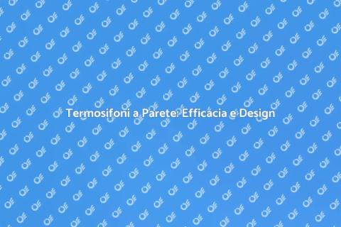 Termosifoni a Parete: Comfort e Stile