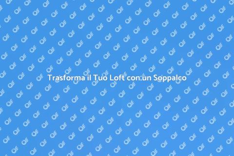 Espandere Soppalco Loft: Guida Pratica