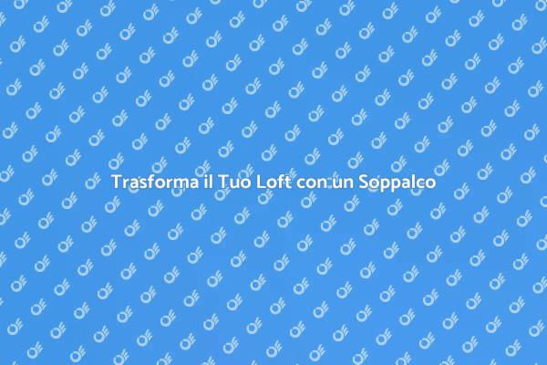 Ottimizza il Tuo Loft con un Soppalco