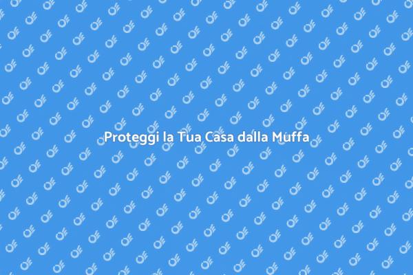 Soluzioni Efficaci Contro la Muffa