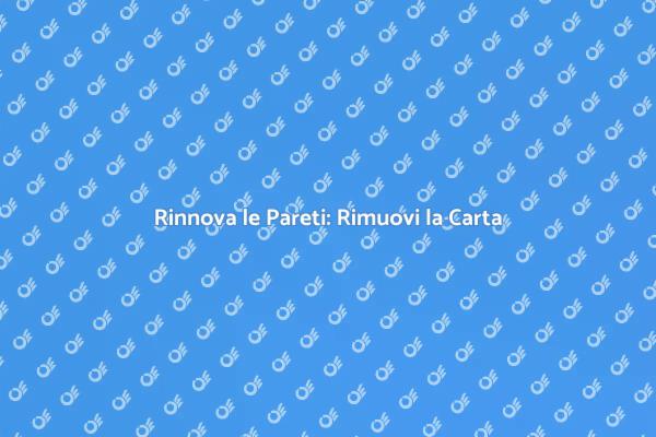 Trasforma gli Interni: Rimuovi la Carta