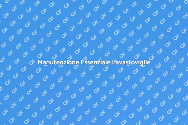 Guida alla Manutenzione della Lavastoviglie