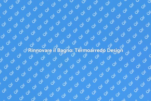 Trasforma il tuo Bagno con il Termoarredo
