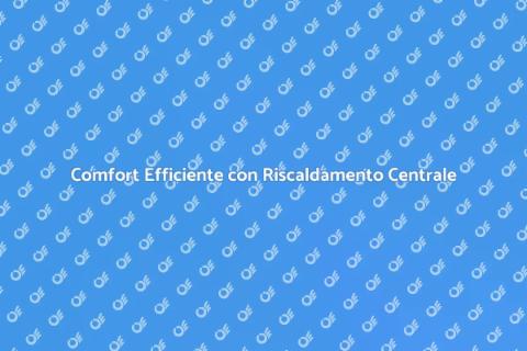 Riscaldamento Centrale: Comfort Ottimale