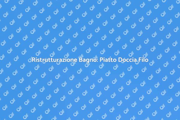 Trasforma il Tuo Bagno con un Piatto Doccia