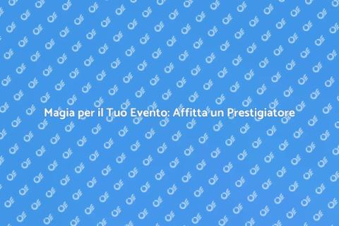 Affittare un Prestigiatore per Eventi