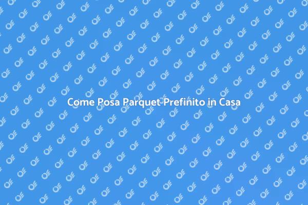Posa del Parquet: Tutto Quello che Devi Sapere