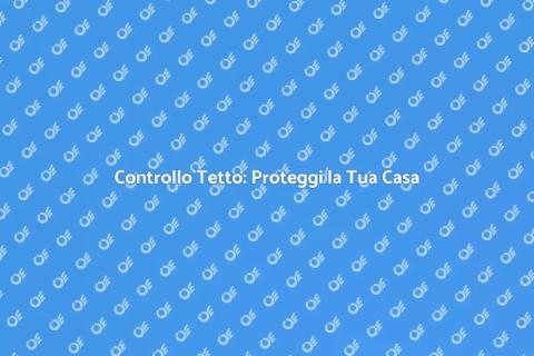 Ispezione del Tetto: Sicurezza Casa
