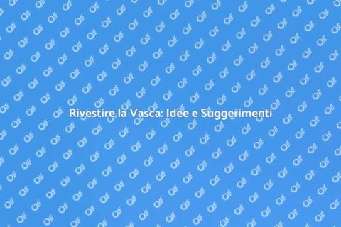 Rivestimento Vasca da Bagno: Guida