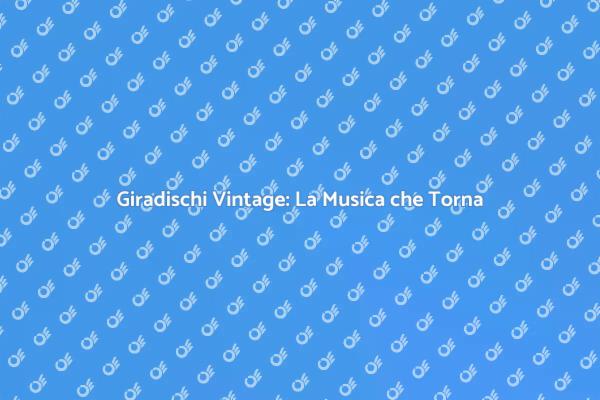 Riscopri la Musica con il Giradischi