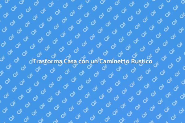 Caminetto Rustico: Calore e Charme