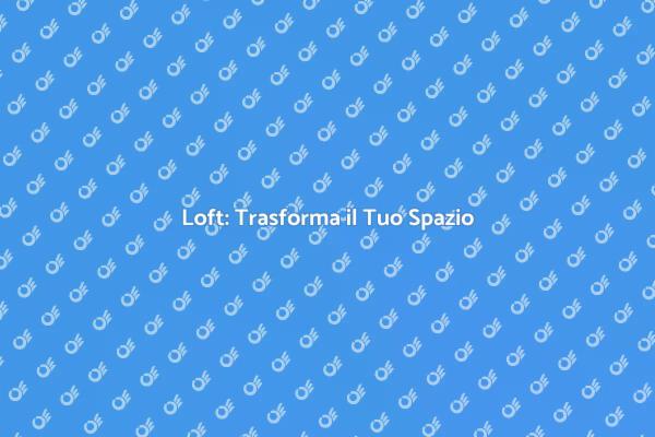 Realizza il Tuo Loft da Sogno