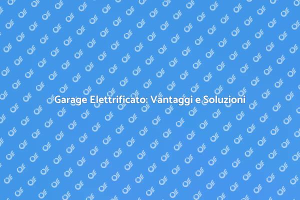 Innovazione: Garage Elettrificato Facile