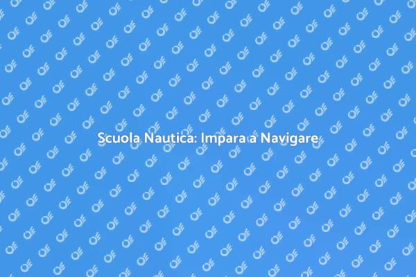 Navigazione Sicura con la Scuola Nautica