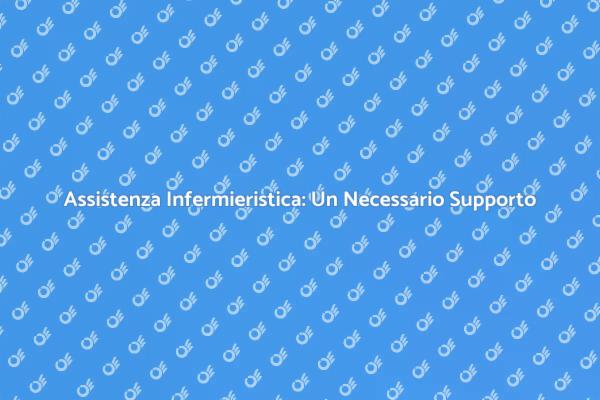 Servizi Infermieristici: Fondamentali per Te