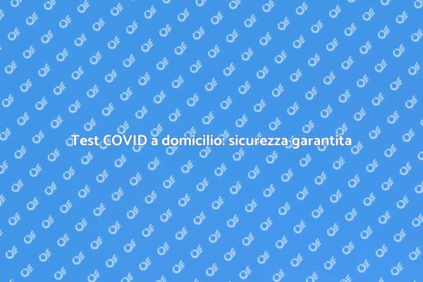 Tamponi COVID: sicurezza a casa tua