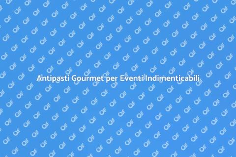 Catering Antipasti per Eventi Speciali