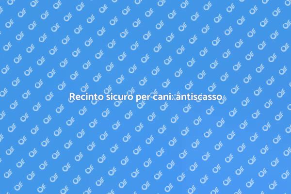 Sicurezza per cani: recinto antiscasso