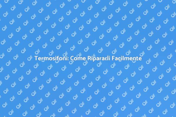 Ripara i Termosifoni in Pochi Passi