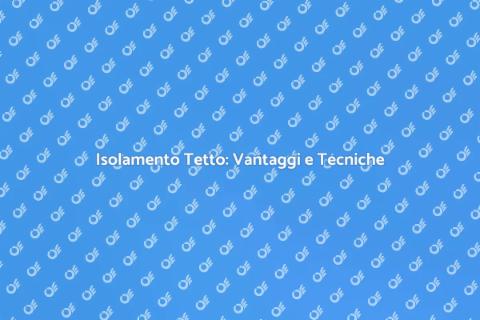 Isolamento Tetto: Comfort e Risparmio
