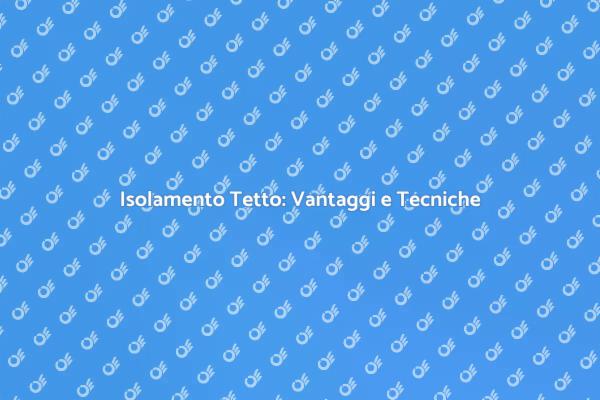 Scopri l'Isolamento del Tetto
