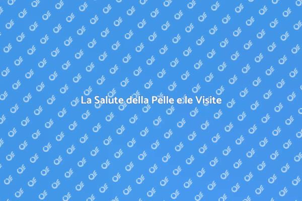 Visita Dermatologica: La Salute della Pelle