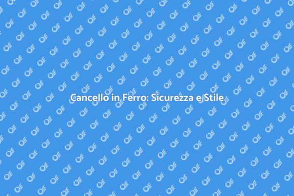 Installazione Cancello in Ferro: Guida Completa