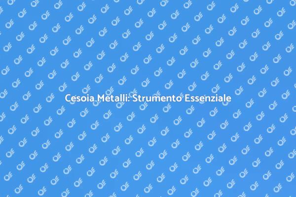 Cesoia per Metalli: Strumenti e Vantaggi