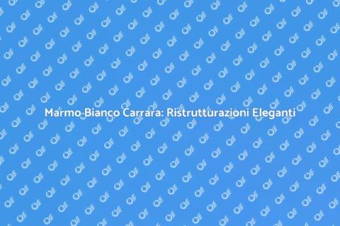 Ristrutturazione con Marmo Bianco Carrara