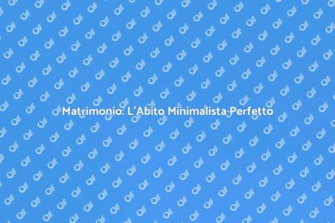 Abito da Sposa Minimalista: Eleganza Semplice