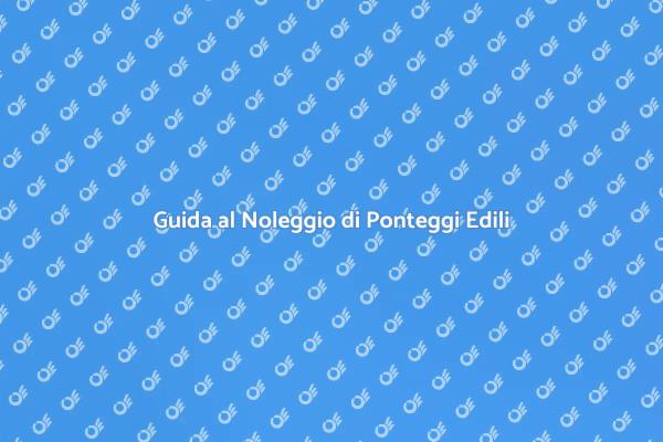 Ponteggi: Noleggio Sicuro e Veloce
