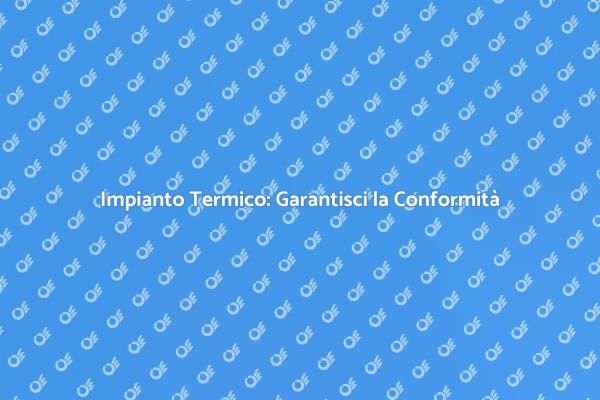 Sicurezza e Conformità per il Riscaldamento
