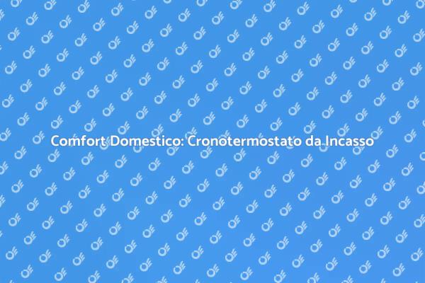 Cronotermostato: La Soluzione per il Comfort