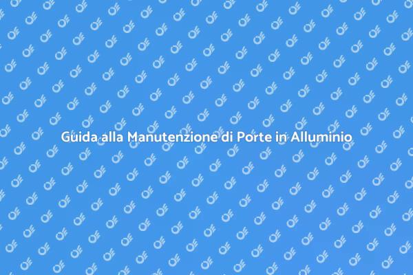 Manutenzione Efficace per Porte in Alluminio