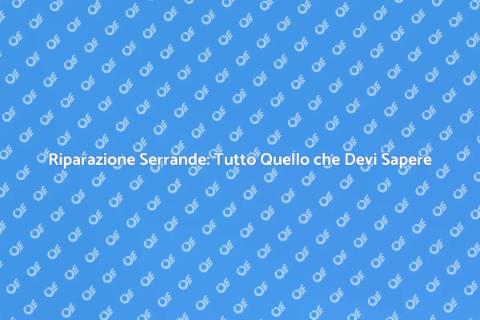 Riparazione Serrande: Guida Completa