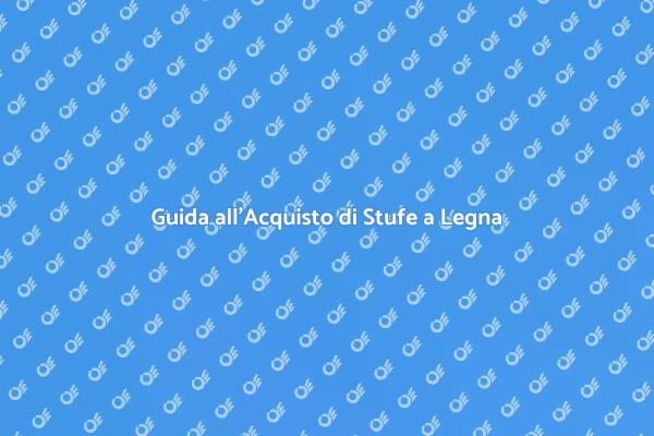 Stufe a Legna: La Guida Definitiva
