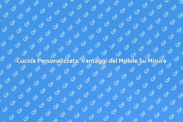 Vantaggi di un Mobile Su Misura in Cucina