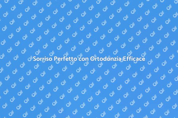 Migliora il Tuo Sorriso con Ortodonzia