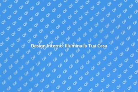 Illuminare la Casa con Design Interno
